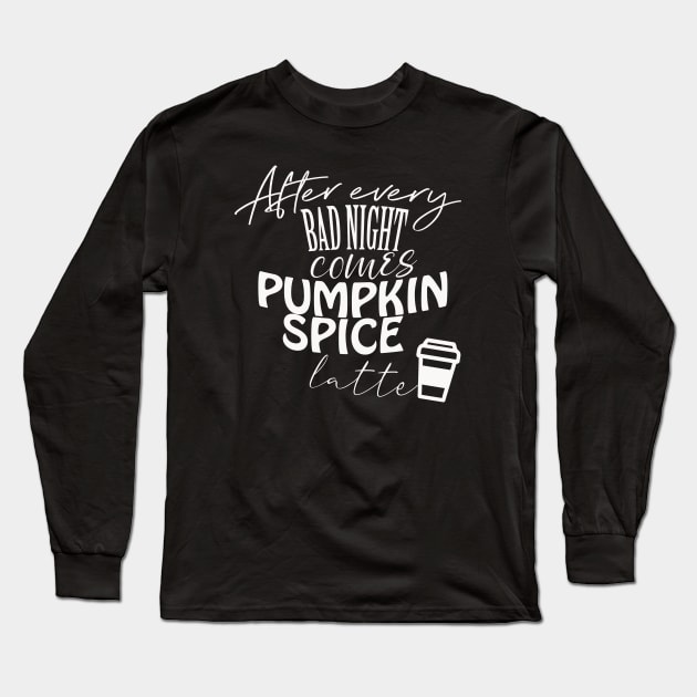 After every bad night comes PUMPKIN SPICE latte Long Sleeve T-Shirt by BoogieCreates